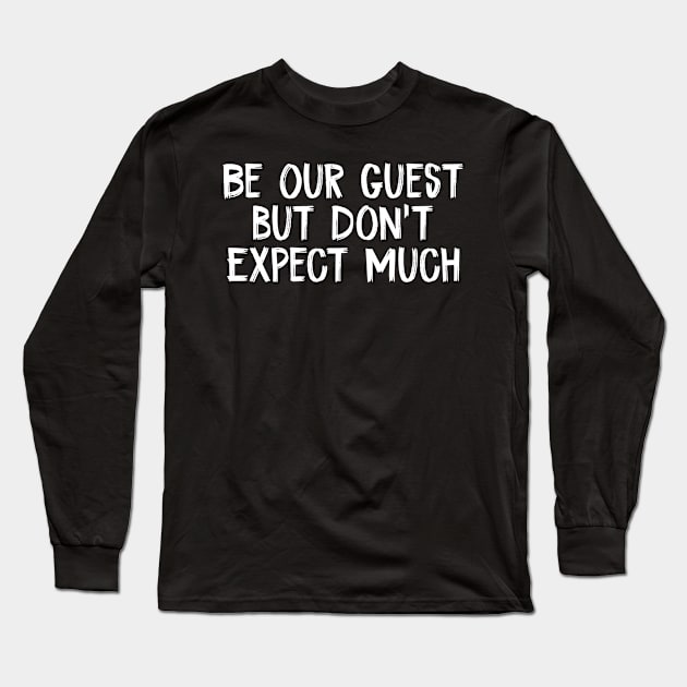 Be Our Guest but Don’t Expect Much Long Sleeve T-Shirt by TIHONA